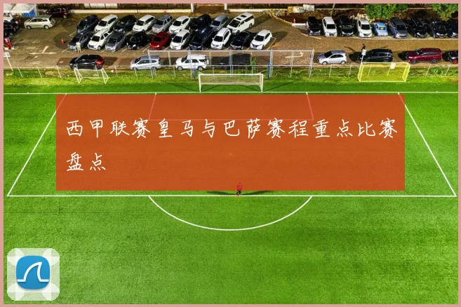 西甲联赛皇马与巴萨赛程重点比赛盘点